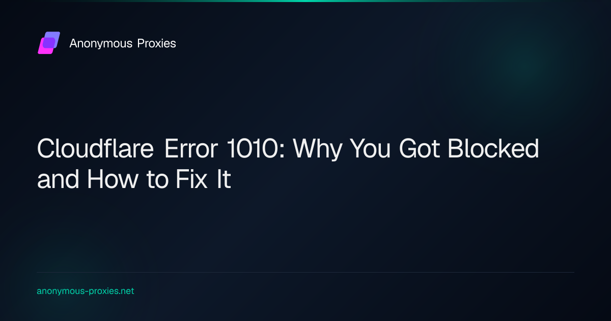 Cloudflare Error 1010: Why You Got Blocked and How to Fix It