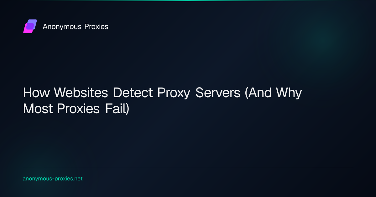 How Websites Detect Proxy Servers (And Why Most Proxies Fail)