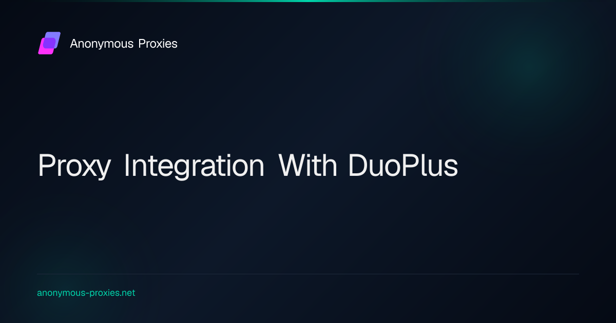 Proxy Integration With DuoPlus - A Complete Tutorial
